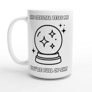 the crystal tells me you're full of shit mug